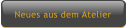 Neues aus dem Atelier